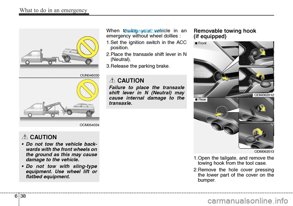 Hyundai Santa Fe 2016  Owners Manual - RHD (UK, Australia) What to do in an emergency
38 6
When towing your vehicle in an
emergency without wheel dollies :
1.Set the ignition switch in the ACC
position.
2.Place the transaxle shift lever in N
(Neutral).
3.Rele