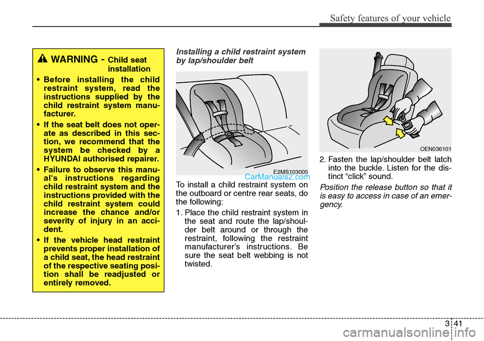Hyundai Santa Fe 2016 Owners Manual - RHD (UK, Australia) 341
Safety features of your vehicle
Installing a child restraint system
by lap/shoulder belt
To install a child restraint system on
the outboard or centre rear seats, do
the following:
1. Place the ch Hyundai Santa Fe 2016 Owners Manual - RHD (UK, Australia) 341
Safety features of your vehicle
Installing a child restraint system
by lap/shoulder belt
To install a child restraint system on
the outboard or centre rear seats, do
the following:
1. Place the ch