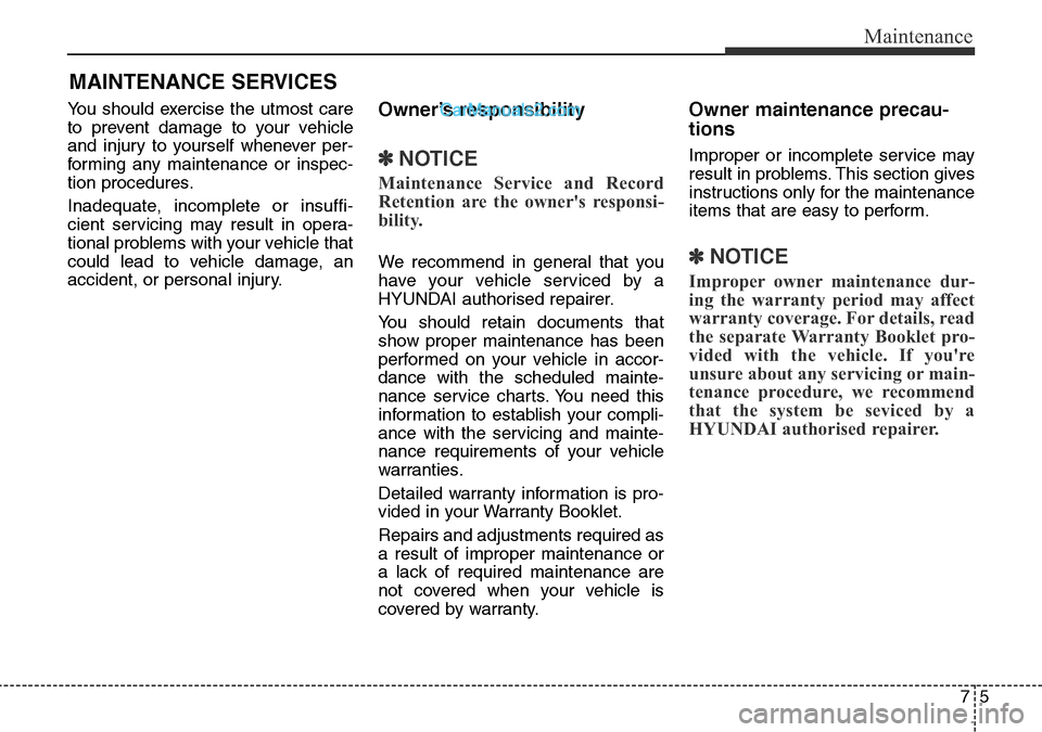 Hyundai Santa Fe 2016 Owners Manual - RHD (UK, Australia) 75
Maintenance
MAINTENANCE SERVICES
You should exercise the utmost care
to prevent damage to your vehicle
and injury to yourself whenever per-
forming any maintenance or inspec-
tion procedures.
Inade Hyundai Santa Fe 2016 Owners Manual - RHD (UK, Australia) 75
Maintenance
MAINTENANCE SERVICES
You should exercise the utmost care
to prevent damage to your vehicle
and injury to yourself whenever per-
forming any maintenance or inspec-
tion procedures.
Inade