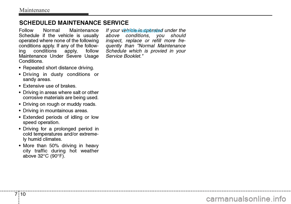 Hyundai Santa Fe 2016  Owners Manual - RHD (UK, Australia) Maintenance
10 7
SCHEDULED MAINTENANCE SERVICE  
Follow Normal Maintenance
Schedule if the vehicle is usually
operated where none of the following
conditions apply. If any of the follow-
ing condition