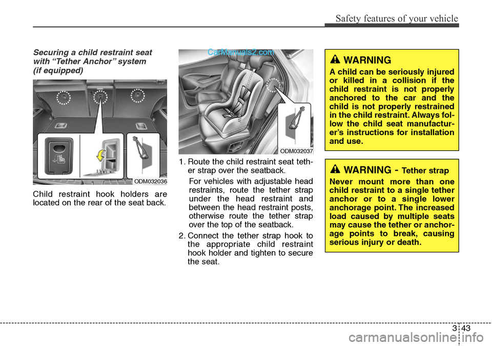 Hyundai Santa Fe 2016 Owners Manual - RHD (UK, Australia) 343
Safety features of your vehicle
Securing a child restraint seat
with “Tether Anchor” system
(if equipped)
Child restraint hook holders are
located on the rear of the seat back.1. Route the Hyundai Santa Fe 2016 Owners Manual - RHD (UK, Australia) 343
Safety features of your vehicle
Securing a child restraint seat
with “Tether Anchor” system
(if equipped)
Child restraint hook holders are
located on the rear of the seat back.1. Route the
