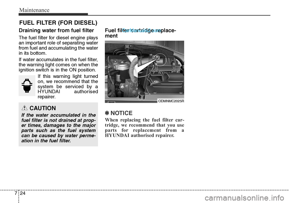 Hyundai Santa Fe 2016  Owners Manual - RHD (UK, Australia) Maintenance
24 7
FUEL FILTER (FOR DIESEL)
Draining water from fuel filter
The fuel filter for diesel engine plays
an important role of separating water
from fuel and accumulating the water
in its bott