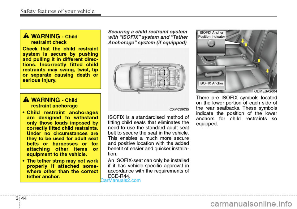 Hyundai Santa Fe 2016 Owners Manual - RHD (UK, Australia) Safety features of your vehicle
44 3
Securing a child restraint system
with “ISOFIX” system and “Tether
Anchorage” system (if equipped)
ISOFIX is a standardised method of
fitting child seats Hyundai Santa Fe 2016 Owners Manual - RHD (UK, Australia) Safety features of your vehicle
44 3
Securing a child restraint system
with “ISOFIX” system and “Tether
Anchorage” system (if equipped)
ISOFIX is a standardised method of
fitting child seats