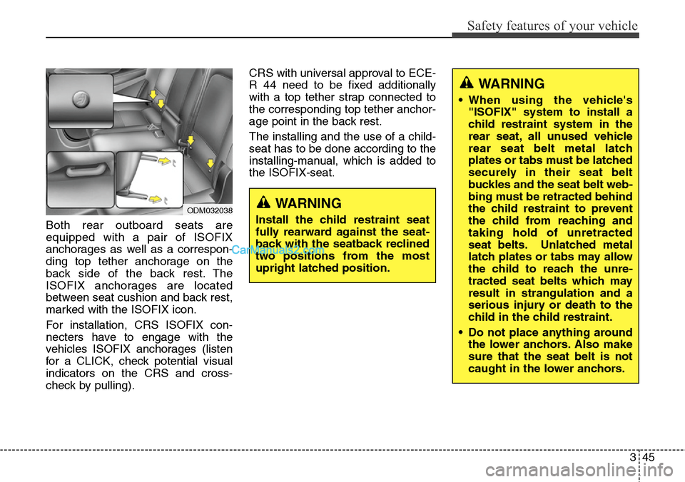 Hyundai Santa Fe 2016 Owners Manual - RHD (UK, Australia) 345
Safety features of your vehicle
Both rear outboard seats are
equipped with a pair of ISOFIX
anchorages as well as a correspon-
ding top tether anchorage on the
back side of the back rest. The
ISOF Hyundai Santa Fe 2016 Owners Manual - RHD (UK, Australia) 345
Safety features of your vehicle
Both rear outboard seats are
equipped with a pair of ISOFIX
anchorages as well as a correspon-
ding top tether anchorage on the
back side of the back rest. The
ISOF