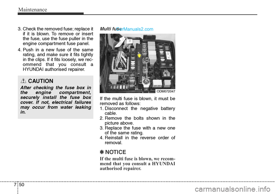 Hyundai Santa Fe 2016  Owners Manual - RHD (UK, Australia) Maintenance
50 7
3. Check the removed fuse; replace it
if it is blown. To remove or insert
the fuse, use the fuse puller in the
engine compartment fuse panel.
4. Push in a new fuse of the same
rating,