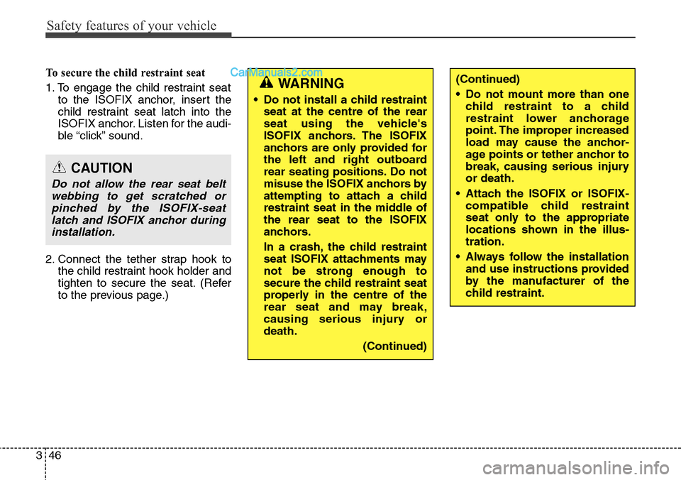 Hyundai Santa Fe 2016 Owners Manual - RHD (UK, Australia) Safety features of your vehicle
46 3
To secure the child restraint seat
1. To engage the child restraint seat
to the ISOFIX anchor, insert the
child restraint seat latch into the
ISOFIX anchor. Listen Hyundai Santa Fe 2016 Owners Manual - RHD (UK, Australia) Safety features of your vehicle
46 3
To secure the child restraint seat
1. To engage the child restraint seat
to the ISOFIX anchor, insert the
child restraint seat latch into the
ISOFIX anchor. Listen