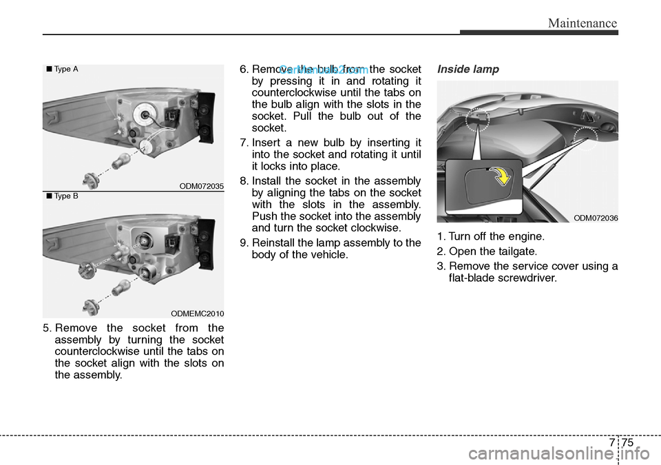 Hyundai Santa Fe 2016  Owners Manual - RHD (UK, Australia) 775
Maintenance
5. Remove the socket from the
assembly by turning the socket
counterclockwise until the tabs on
the socket align with the slots on
the assembly.6. Remove the bulb from the socket
by pr
