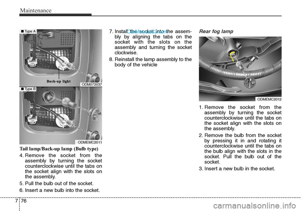 Hyundai Santa Fe 2016  Owners Manual - RHD (UK, Australia) Maintenance
76 7
Tail lamp/Back-up lamp (Bulb type) 
4. Remove the socket from the
assembly by turning the socket
counterclockwise until the tabs on
the socket align with the slots on
the assembly.
5.