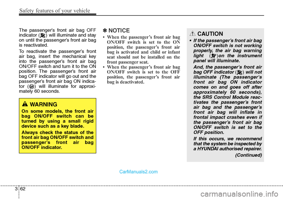 Hyundai Santa Fe 2016 Owners Manual - RHD (UK, Australia) Safety features of your vehicle
62 3
The passenger’s front air bag OFF
indicator ( ) will illuminate and stay
on until the passenger’s front air bag
is reactivated.
To reactivate the passenger’s Hyundai Santa Fe 2016 Owners Manual - RHD (UK, Australia) Safety features of your vehicle
62 3
The passenger’s front air bag OFF
indicator ( ) will illuminate and stay
on until the passenger’s front air bag
is reactivated.
To reactivate the passenger’s