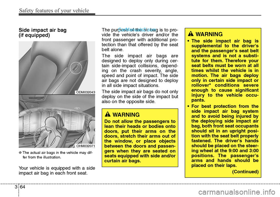 Hyundai Santa Fe 2016 Owners Manual - RHD (UK, Australia) Safety features of your vehicle
64 3
Side impact air bag
(if equipped)
❈The actual air bags in the vehicle may dif-
fer from the illustration.
Your vehicle is equipped with a side
impact air bag in Hyundai Santa Fe 2016 Owners Manual - RHD (UK, Australia) Safety features of your vehicle
64 3
Side impact air bag
(if equipped)
❈The actual air bags in the vehicle may dif-
fer from the illustration.
Your vehicle is equipped with a side
impact air bag in