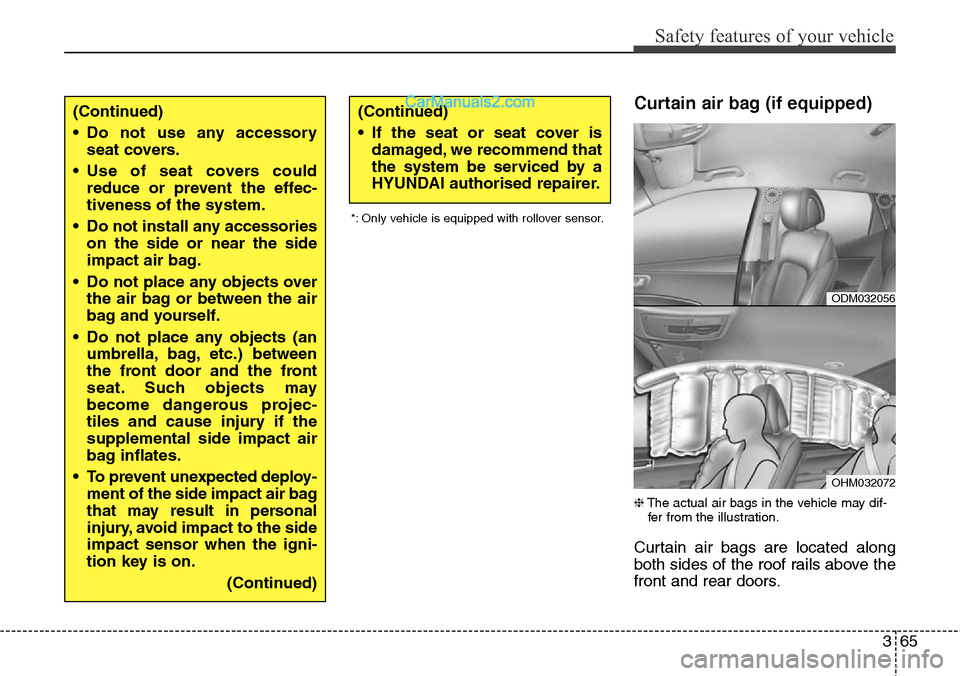 Hyundai Santa Fe 2016 Owners Manual - RHD (UK, Australia) 365
Safety features of your vehicle
Curtain air bag (if equipped)
❈The actual air bags in the vehicle may dif-
fer from the illustration.
Curtain air bags are located along
both sides of the roof ra Hyundai Santa Fe 2016 Owners Manual - RHD (UK, Australia) 365
Safety features of your vehicle
Curtain air bag (if equipped)
❈The actual air bags in the vehicle may dif-
fer from the illustration.
Curtain air bags are located along
both sides of the roof ra