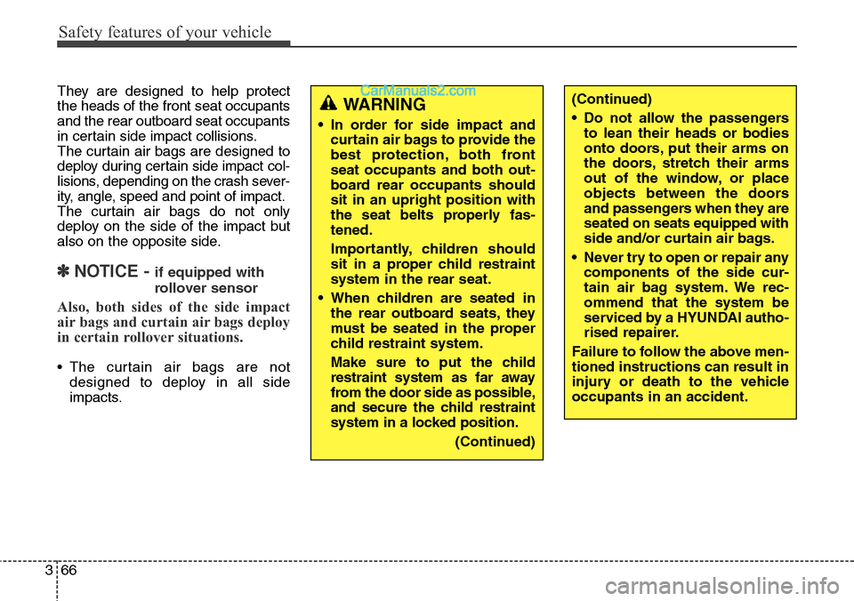 Hyundai Santa Fe 2016 Owners Manual - RHD (UK, Australia) Safety features of your vehicle
66 3
They are designed to help protect
the heads of the front seat occupants
and the rear outboard seat occupants
in certain side impact collisions.
The curtain air bag Hyundai Santa Fe 2016 Owners Manual - RHD (UK, Australia) Safety features of your vehicle
66 3
They are designed to help protect
the heads of the front seat occupants
and the rear outboard seat occupants
in certain side impact collisions.
The curtain air bag