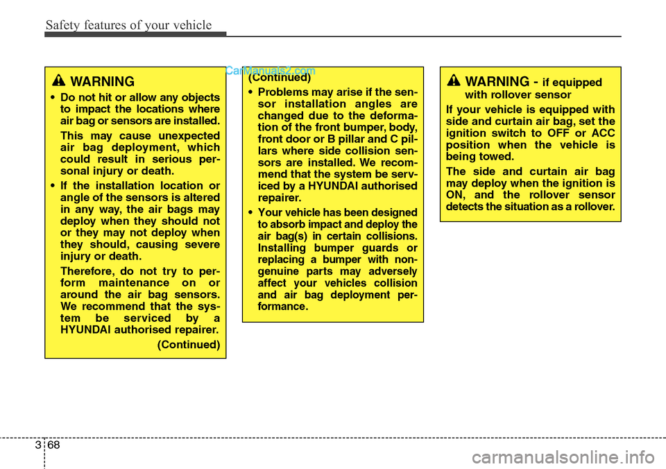 Hyundai Santa Fe 2016 Owners Manual - RHD (UK, Australia) Safety features of your vehicle
68 3
WARNING - if equipped
with rollover sensor
If your vehicle is equipped with
side and curtain air bag, set the
ignition switch to OFF or ACC
position when the vehic Hyundai Santa Fe 2016 Owners Manual - RHD (UK, Australia) Safety features of your vehicle
68 3
WARNING - if equipped
with rollover sensor
If your vehicle is equipped with
side and curtain air bag, set the
ignition switch to OFF or ACC
position when the vehic