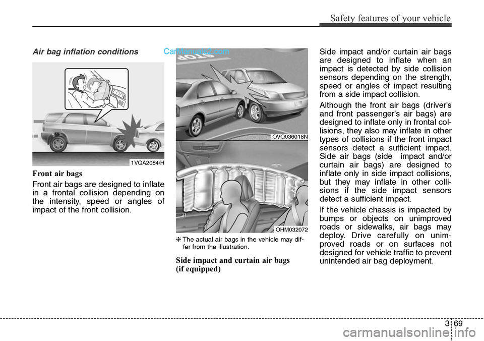 Hyundai Santa Fe 2016 Owners Manual - RHD (UK, Australia) 369
Safety features of your vehicle
Air bag inflation conditions
Front air bags
Front air bags are designed to inflate
in a frontal collision depending on
the intensity, speed or angles of
impact of Hyundai Santa Fe 2016 Owners Manual - RHD (UK, Australia) 369
Safety features of your vehicle
Air bag inflation conditions
Front air bags
Front air bags are designed to inflate
in a frontal collision depending on
the intensity, speed or angles of
impact of