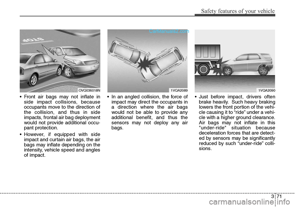 Hyundai Santa Fe 2016 Owners Manual - RHD (UK, Australia) 371
Safety features of your vehicle
• Front air bags may not inflate in
side impact collisions, because
occupants move to the direction of
the collision, and thus in side
impacts, frontal air bag de Hyundai Santa Fe 2016 Owners Manual - RHD (UK, Australia) 371
Safety features of your vehicle
• Front air bags may not inflate in
side impact collisions, because
occupants move to the direction of
the collision, and thus in side
impacts, frontal air bag de