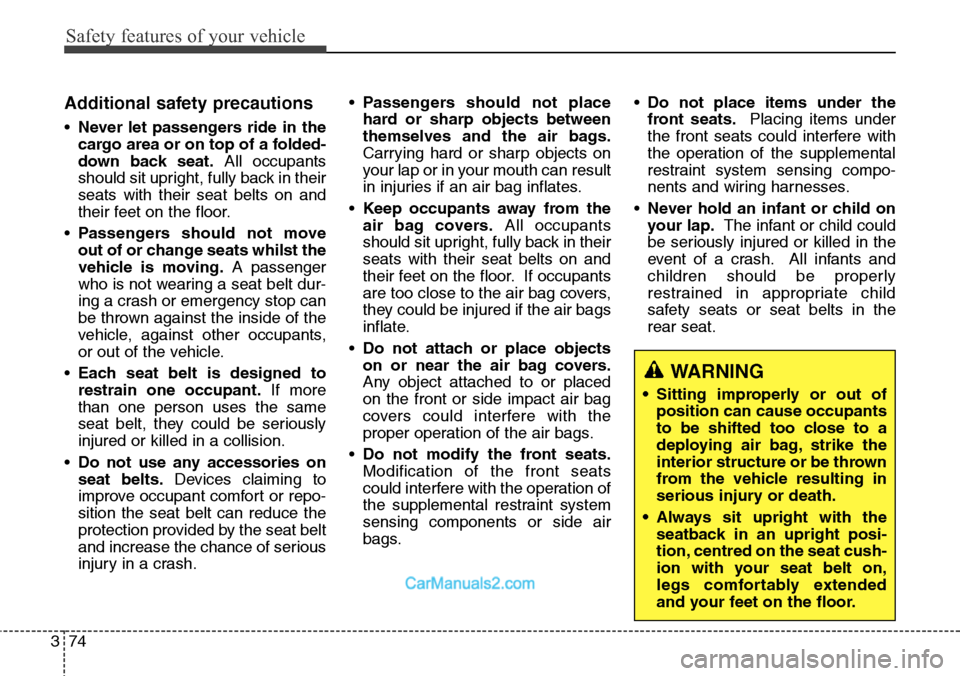 Hyundai Santa Fe 2016 Owners Manual - RHD (UK, Australia) Safety features of your vehicle
74 3
WARNING
• Sitting improperly or out of
position can cause occupants
to be shifted too close to a
deploying air bag, strike the
interior structure or be thrown
fr Hyundai Santa Fe 2016 Owners Manual - RHD (UK, Australia) Safety features of your vehicle
74 3
WARNING
• Sitting improperly or out of
position can cause occupants
to be shifted too close to a
deploying air bag, strike the
interior structure or be thrown
fr
