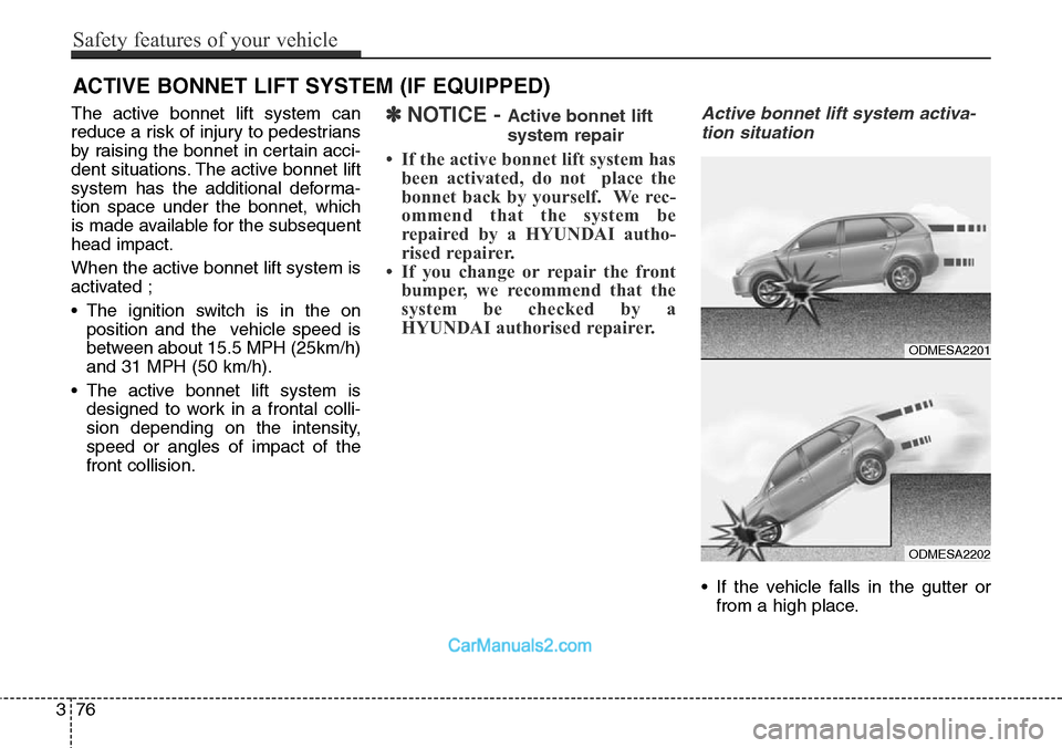 Hyundai Santa Fe 2016 Owners Manual - RHD (UK, Australia) The active bonnet lift system can
reduce a risk of injury to pedestrians
by raising the bonnet in certain acci-
dent situations. The active bonnet lift
system has the additional deforma-
tion space un Hyundai Santa Fe 2016 Owners Manual - RHD (UK, Australia) The active bonnet lift system can
reduce a risk of injury to pedestrians
by raising the bonnet in certain acci-
dent situations. The active bonnet lift
system has the additional deforma-
tion space un