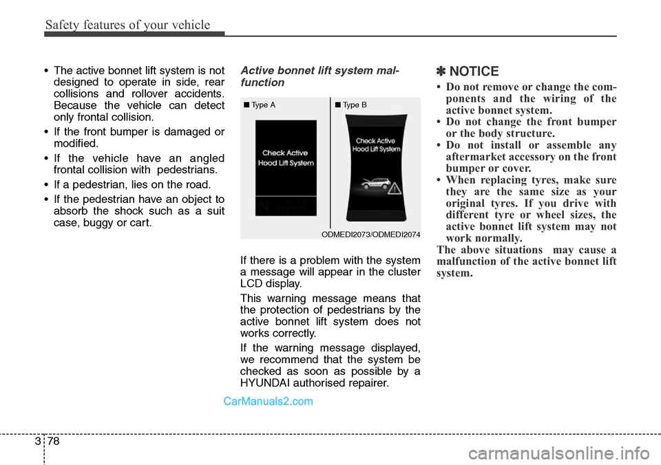 Hyundai Santa Fe 2016 Owners Manual - RHD (UK, Australia) Safety features of your vehicle
78 3
• The active bonnet lift system is not
designed to operate in side, rear
collisions and rollover accidents.
Because the vehicle can detect
only frontal collision Hyundai Santa Fe 2016 Owners Manual - RHD (UK, Australia) Safety features of your vehicle
78 3
• The active bonnet lift system is not
designed to operate in side, rear
collisions and rollover accidents.
Because the vehicle can detect
only frontal collision