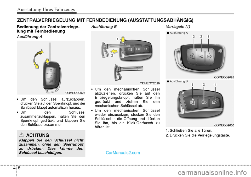 Hyundai Santa Fe 2016  Betriebsanleitung (in German) Ausstattung Ihres Fahrzeugs
84
Bedienung der Zentralverriege-
lung mit Fernbedienung
Ausführung A
• Um den Schlüssel aufzuklappen,drücken Sie auf den Sperrknopf, und der
Schlüssel klappt automat