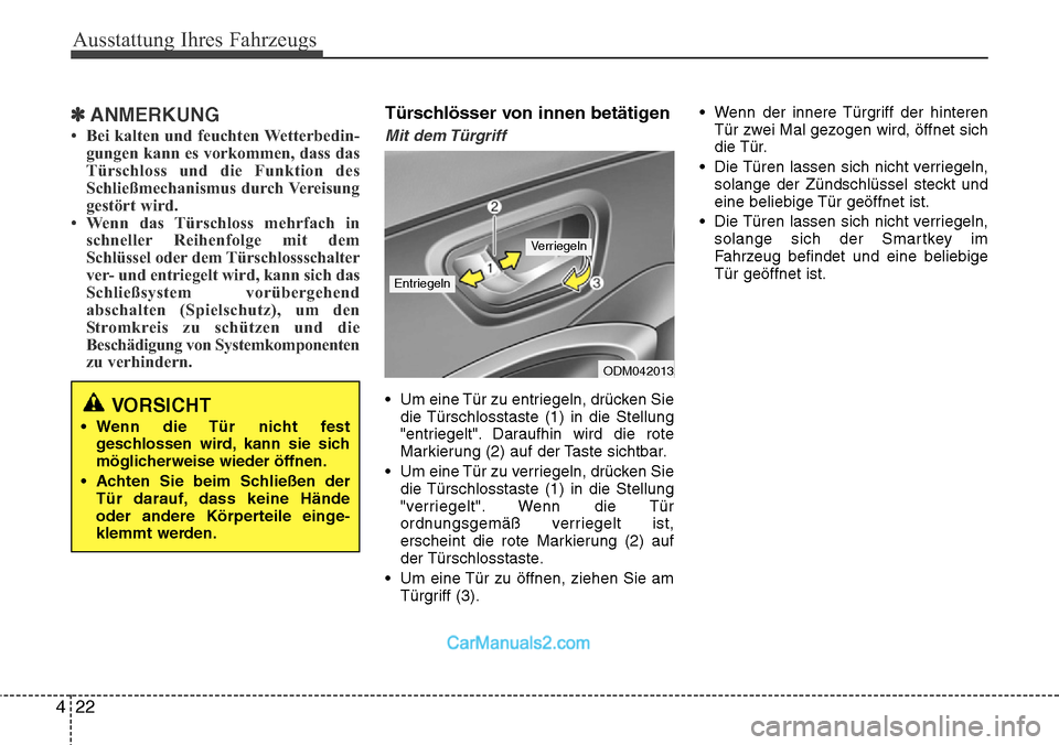 Hyundai Santa Fe 2016  Betriebsanleitung (in German) Ausstattung Ihres Fahrzeugs
22
4
✽ANMERKUNG
• Bei kalten und feuchten Wetterbedin-
gungen kann es vorkommen, dass das
Türschloss und die Funktion des
Schließmechanismus durch Vereisung
gestört 