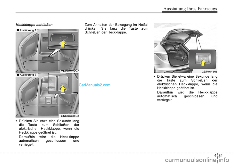 Hyundai Santa Fe 2016  Betriebsanleitung (in German) Heckklappe schließen
• Drücken Sie etwa eine Sekunde langdie Taste zum Schließen der
elektrischen Heckklappe, wenn die
Heckklappe geöffnet ist.
Daraufhin wird die Heckklappe
automatisch geschlos