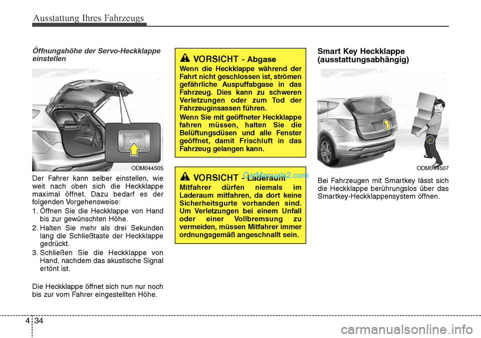 Hyundai Santa Fe 2016  Betriebsanleitung (in German) Ausstattung Ihres Fahrzeugs
34
4
Öffnungshöhe der Servo-Heckklappe
einstellen
Der Fahrer kann selber einstellen, wie
weit nach oben sich die Heckklappe
maximal öffnet. Dazu bedarf es der
folgenden 