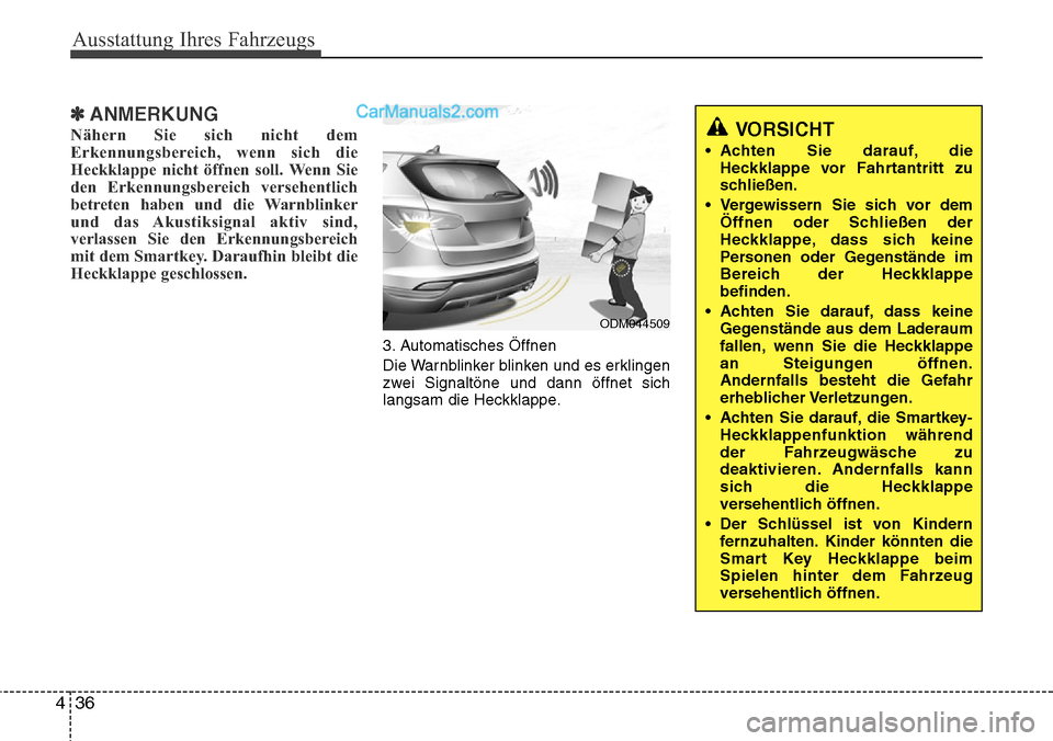 Hyundai Santa Fe 2016  Betriebsanleitung (in German) Ausstattung Ihres Fahrzeugs
36
4
✽ANMERKUNG
Nähern Sie sich nicht dem
Erkennungsbereich, wenn sich die
Heckklappe nicht öffnen soll. Wenn Sie
den Erkennungsbereich versehentlich
betreten haben und