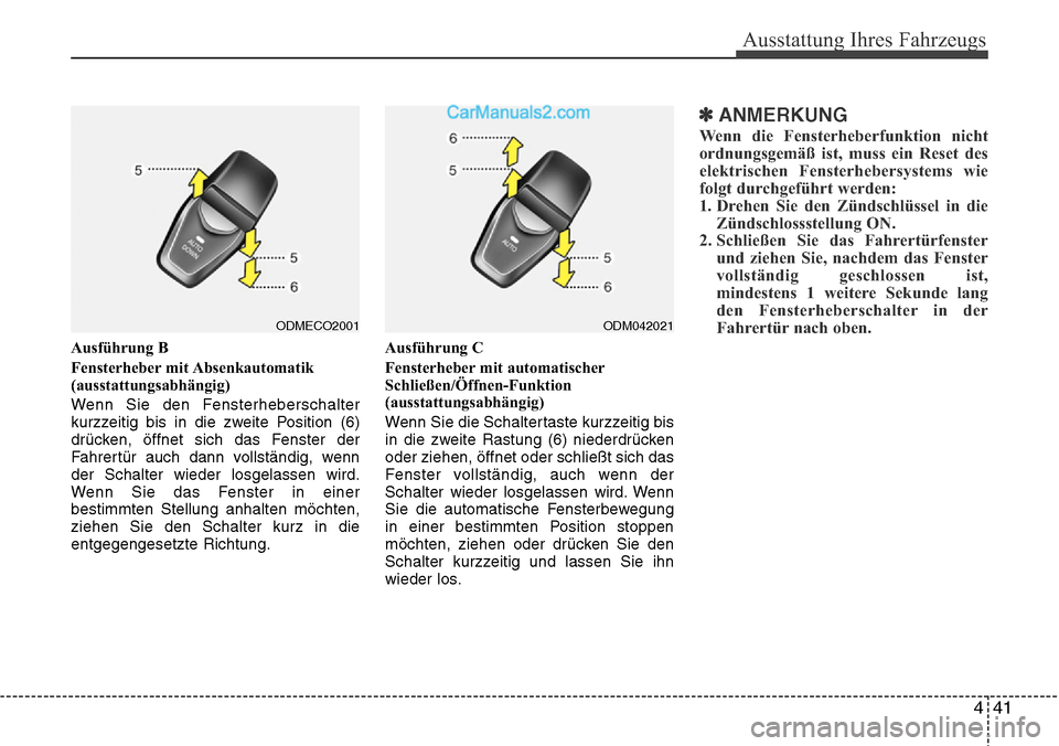 Hyundai Santa Fe 2016  Betriebsanleitung (in German) 441
Ausstattung Ihres Fahrzeugs
Ausführung B
Fensterheber mit Absenkautomatik
(ausstattungsabhängig)
Wenn Sie den Fensterheberschalter
kurzzeitig bis in die zweite Position (6)
drücken, öffnet sic