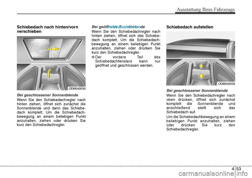 Hyundai Santa Fe 2016  Betriebsanleitung (in German) 453
Ausstattung Ihres Fahrzeugs
Schiebedach nach hinten/vorn
verschieben 
Bei geschlossener Sonnenblende
Wenn Sie den Schiebedachregler nach
hinten ziehen, öffnet sich zunächst die
Sonnenblende und 