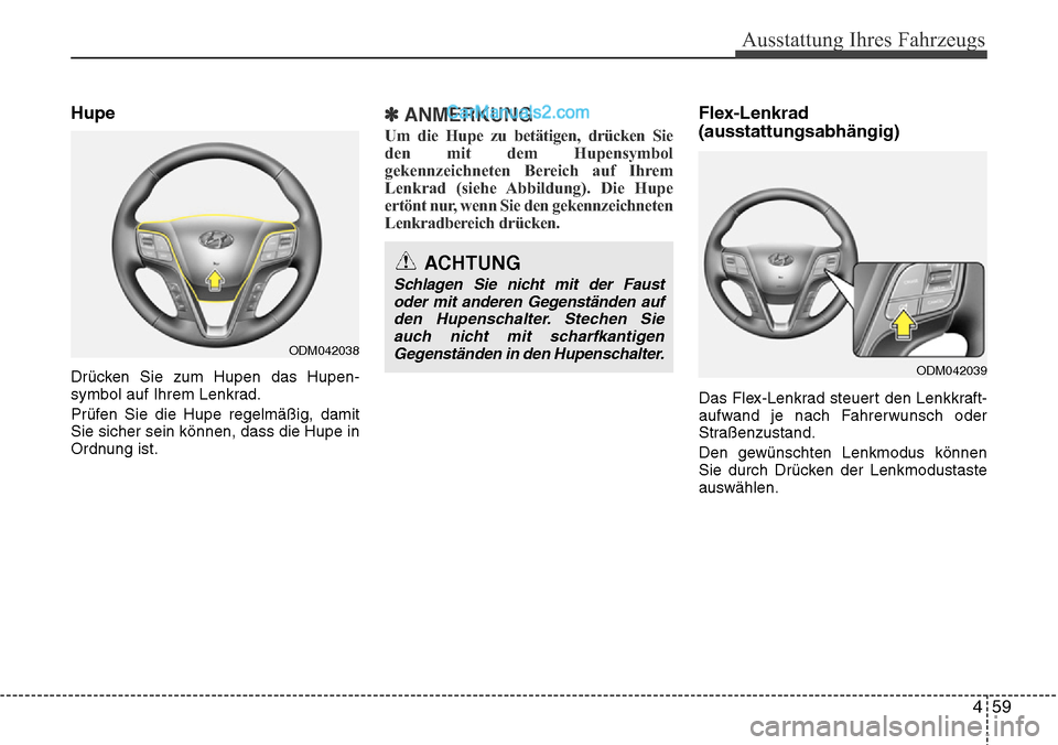 Hyundai Santa Fe 2016  Betriebsanleitung (in German) 459
Ausstattung Ihres Fahrzeugs
Hupe
Drücken Sie zum Hupen das Hupen-
symbol auf Ihrem Lenkrad.
Prüfen Sie die Hupe regelmäßig, damit
Sie sicher sein können, dass die Hupe in
Ordnung ist.
✽ANME