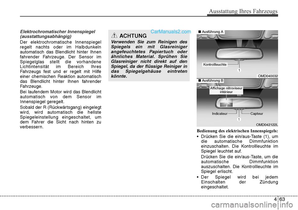 Hyundai Santa Fe 2016  Betriebsanleitung (in German) 463
Ausstattung Ihres Fahrzeugs
Elektrochromatischer Innenspiegel(ausstattungsabhängig)
Der elektrochromatische Innenspiegel
regelt nachts oder im Halbdunkeln
automatisch das Blendlicht hinter Ihnen
