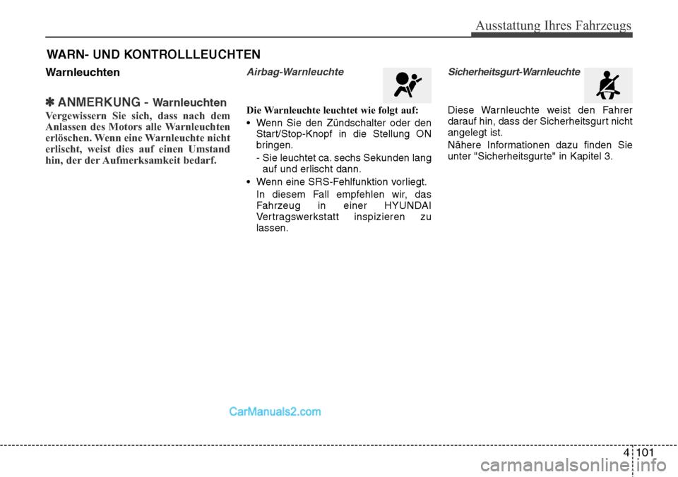 Hyundai Santa Fe 2016  Betriebsanleitung (in German) 4 101
Ausstattung Ihres Fahrzeugs
Warnleuchten
✽ANMERKUNG - Warnleuchten
Vergewissern Sie sich, dass nach dem
Anlassen des Motors alle Warnleuchten
erlöschen. Wenn eine Warnleuchte nicht
erlischt, 