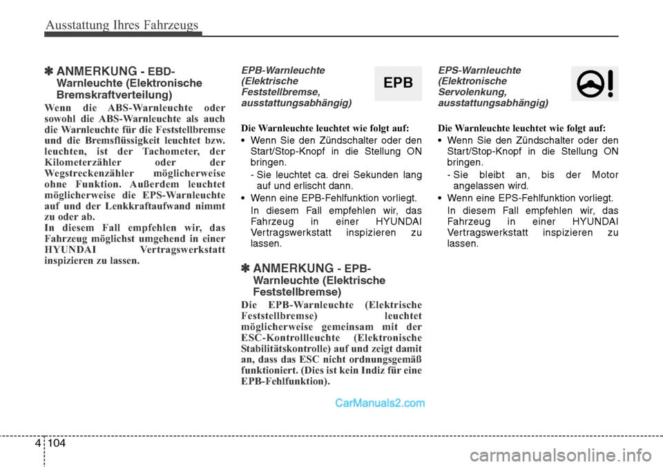 Hyundai Santa Fe 2016  Betriebsanleitung (in German) Ausstattung Ihres Fahrzeugs
104
4
✽ANMERKUNG-  EBD-
Warnleuchte (Elektronische
Bremskraftverteilung)
Wenn die ABS-Warnleuchte oder
sowohl die ABS-Warnleuchte als auch
die Warnleuchte für die Festst