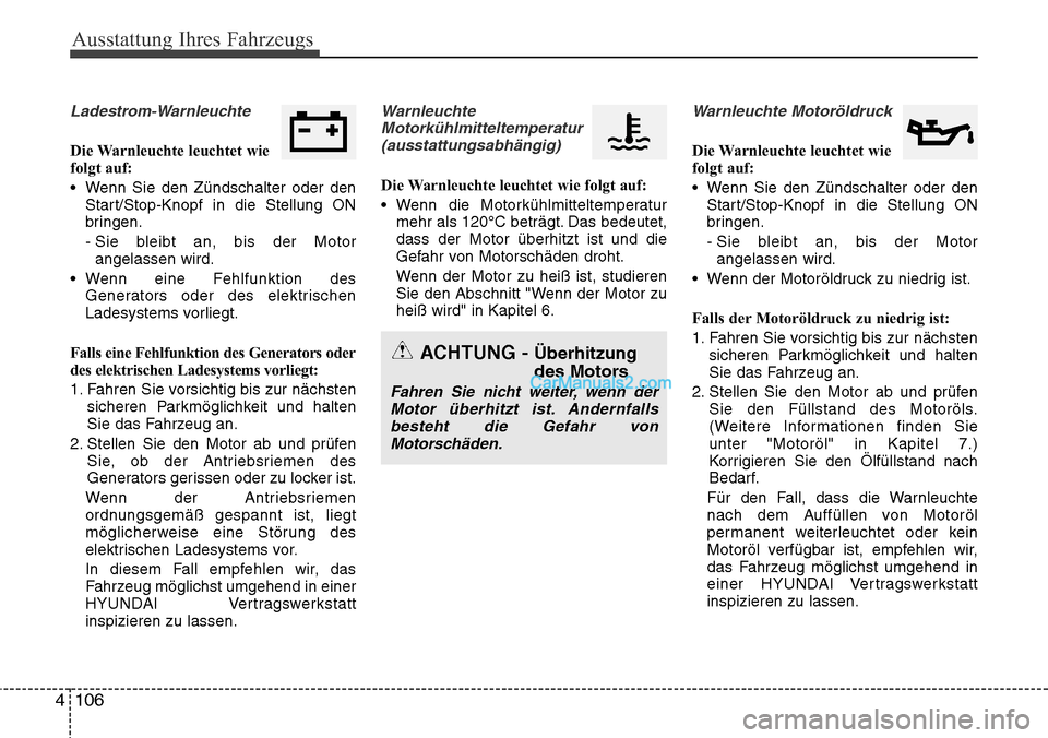 Hyundai Santa Fe 2016  Betriebsanleitung (in German) Ausstattung Ihres Fahrzeugs
106
4
Ladestrom-Warnleuchte
Die Warnleuchte leuchtet wie
folgt auf:
• Wenn Sie den Zündschalter oder den
Start/Stop-Knopf in die Stellung ON
bringen.
- Sie bleibt an, bi