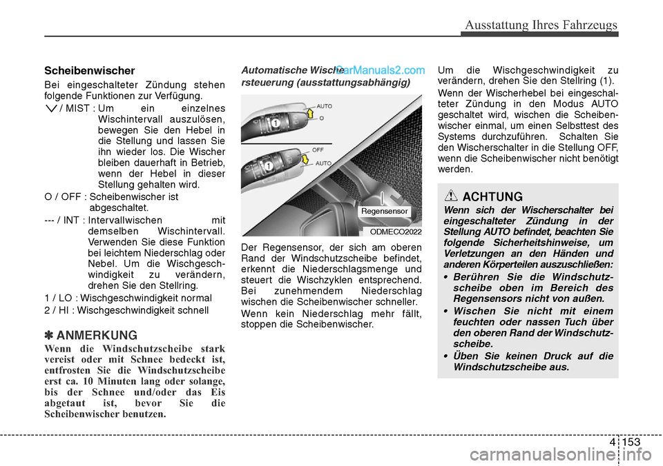 Hyundai Santa Fe 2016  Betriebsanleitung (in German) 4 153
Ausstattung Ihres Fahrzeugs
ACHTUNG
Wenn sich der Wischerschalter beieingeschalteter Zündung in der Stellung AUTO befindet, beachten Siefolgende Sicherheitshinweise, um Verletzungen an den Hän