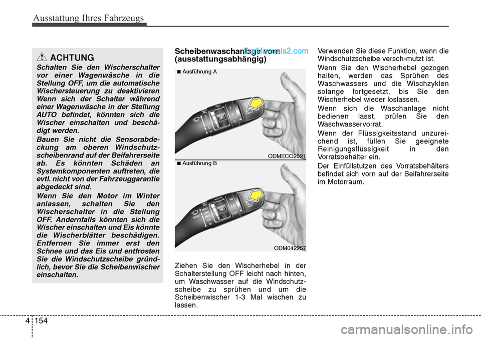 Hyundai Santa Fe 2016  Betriebsanleitung (in German) Ausstattung Ihres Fahrzeugs
154
4
Scheibenwaschanlage vorn
(ausstattungsabhängig)
Ziehen Sie den Wischerhebel in der
Schalterstellung OFF leicht nach hinten,
um Waschwasser auf die Windschutz-
scheib