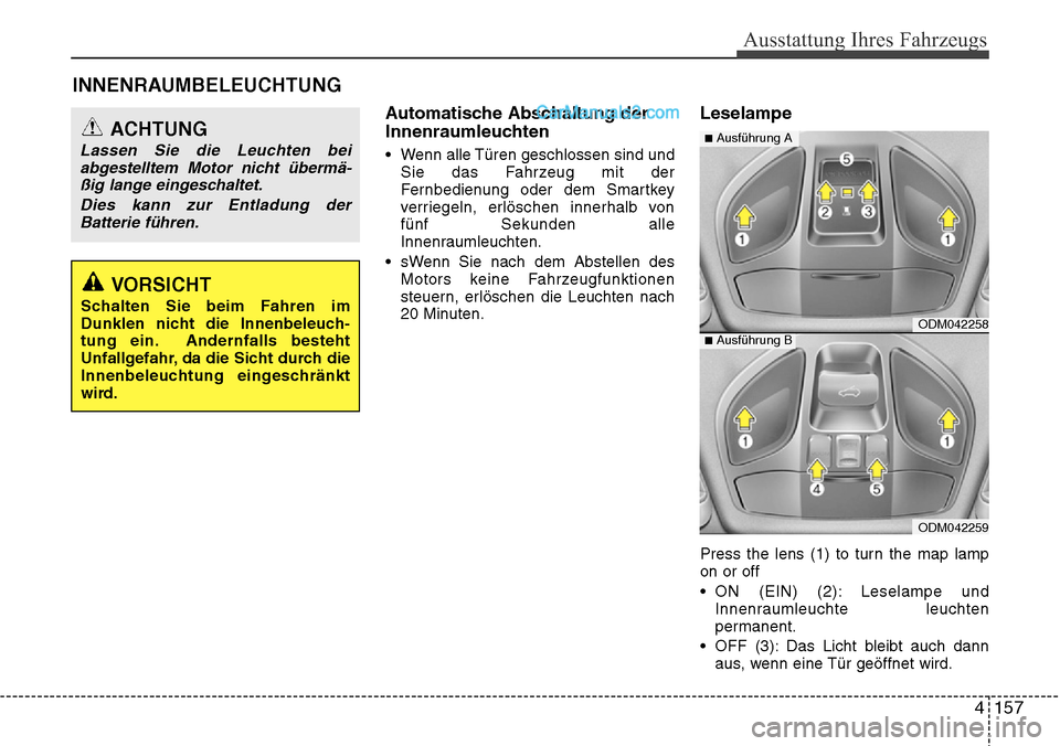 Hyundai Santa Fe 2016  Betriebsanleitung (in German) 4 157
Ausstattung Ihres Fahrzeugs
INNENRAUMBELEUCHTUNG
Automatische Abschaltung der
Innenraumleuchten
• Wenn alle Türen geschlossen sind undSie das Fahrzeug mit der
Fernbedienung oder dem Smartkey
