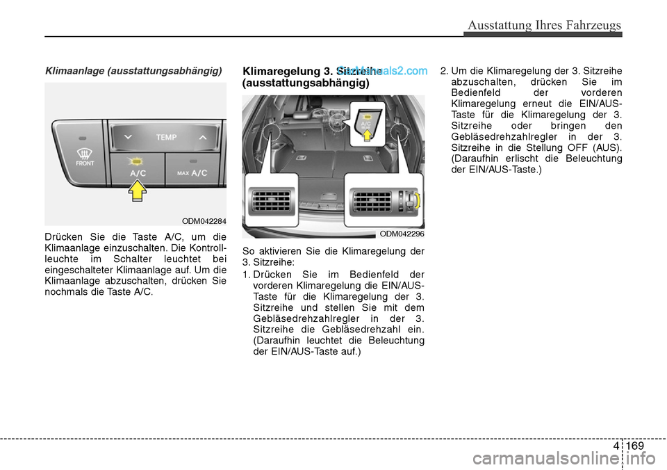Hyundai Santa Fe 2016  Betriebsanleitung (in German) 4 169
Ausstattung Ihres Fahrzeugs
Klimaanlage (ausstattungsabhängig)
Drücken Sie die Taste A/C, um die
Klimaanlage einzuschalten. Die Kontroll-
leuchte im Schalter leuchtet bei
eingeschalteter Klima