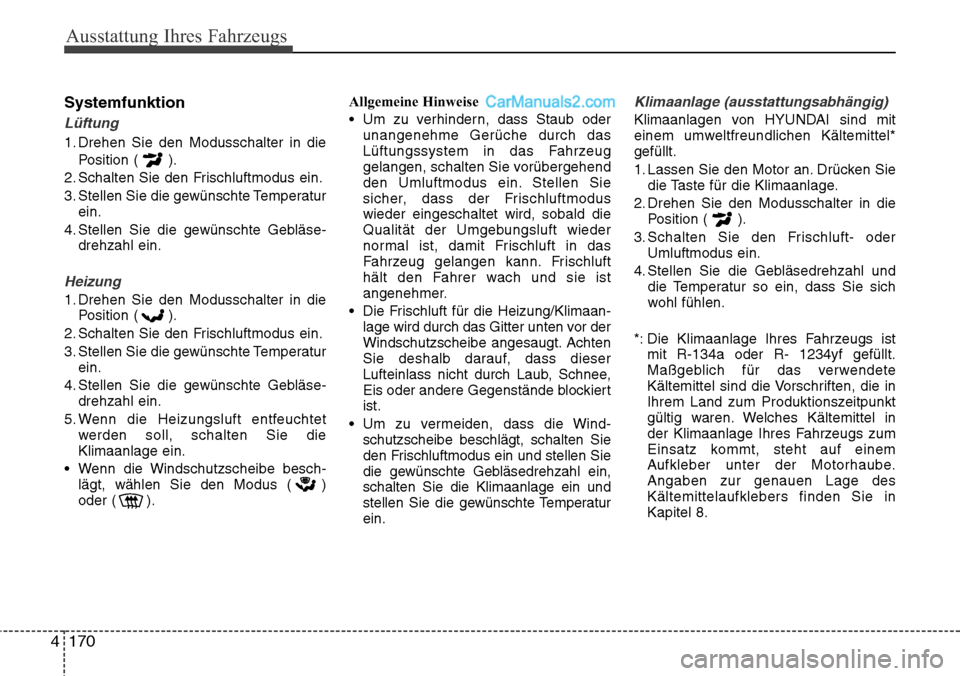 Hyundai Santa Fe 2016  Betriebsanleitung (in German) Ausstattung Ihres Fahrzeugs
170
4
Systemfunktion
Lüftung
1. Drehen Sie den Modusschalter in die
Position ( ).
2. Schalten Sie den Frischluftmodus ein.
3. Stellen Sie die gewünschte Temperatur ein.
4