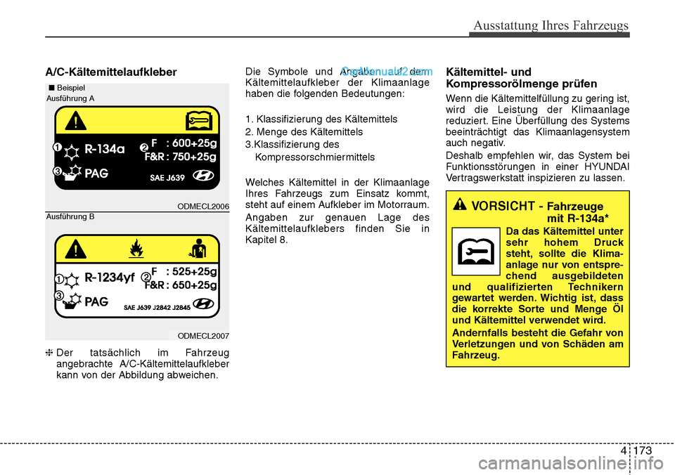 Hyundai Santa Fe 2016  Betriebsanleitung (in German) 4 173
Ausstattung Ihres Fahrzeugs
A/C-Kältemittelaufkleber
❈Der tatsächlich im Fahrzeug
angebrachte A/C-Kältemittelaufkleber
kann von der Abbildung abweichen. Die Symbole und Angaben auf dem
Käl