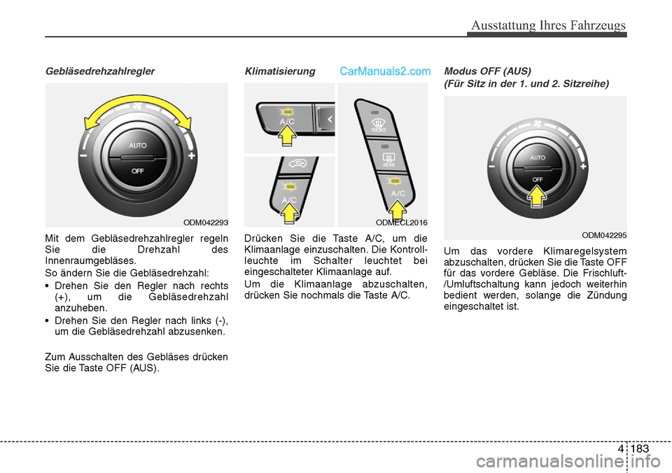 Hyundai Santa Fe 2016  Betriebsanleitung (in German) 4 183
Ausstattung Ihres Fahrzeugs
Gebläsedrehzahlregler
Mit dem Gebläsedrehzahlregler regeln
Sie die Drehzahl des
Innenraumgebläses.
So ändern Sie die Gebläsedrehzahl:
• Drehen Sie den Regler n