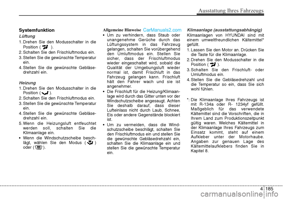 Hyundai Santa Fe 2016  Betriebsanleitung (in German) 4 185
Ausstattung Ihres Fahrzeugs
Systemfunktion
Lüftung
1. Drehen Sie den Modusschalter in diePosition ( ).
2. Schalten Sie den Frischluftmodus ein.
3. Stellen Sie die gewünschte Temperatur ein.
4.
