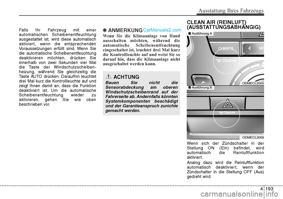 Hyundai Santa Fe 2016  Betriebsanleitung (in German) 4 193
Ausstattung Ihres Fahrzeugs
Falls Ihr Fahrzeug mit einer
automatischen Scheibenentfeuchtung
ausgestattet ist, wird diese automatisch
aktiviert, wenn die entsprechenden
Voraussetzungen erfüllt s