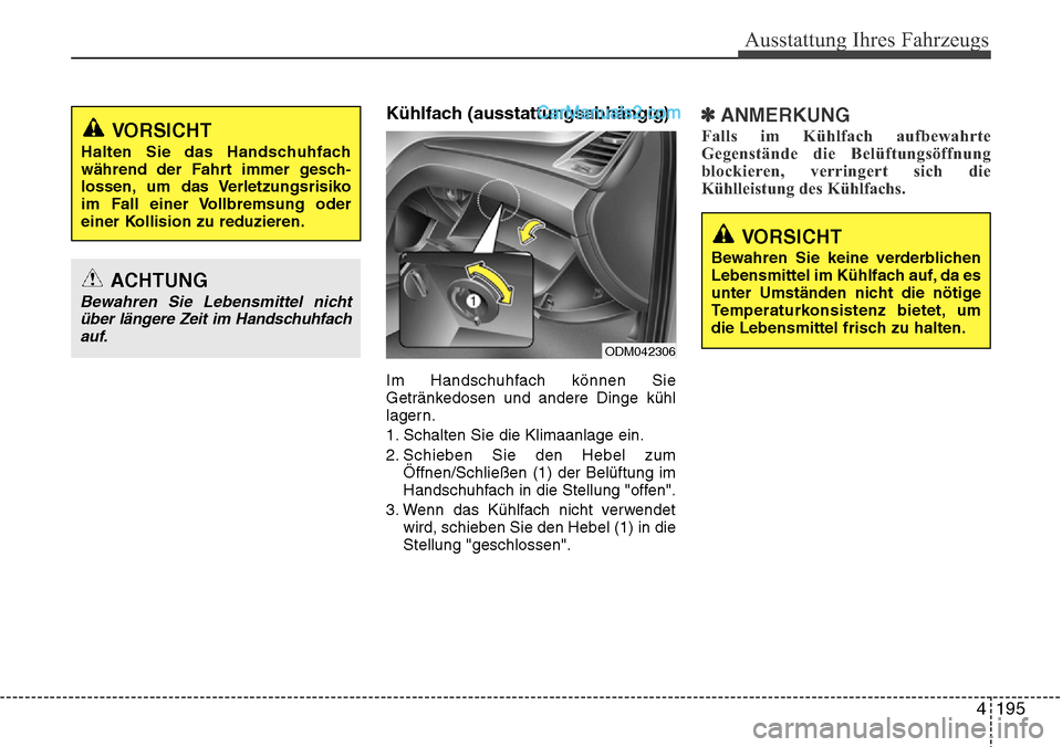 Hyundai Santa Fe 2016  Betriebsanleitung (in German) 4 195
Ausstattung Ihres Fahrzeugs
Kühlfach (ausstattungsabhängig)
Im Handschuhfach können Sie
Getränkedosen und andere Dinge kühl
lagern.
1. Schalten Sie die Klimaanlage ein.
2. Schieben Sie den 