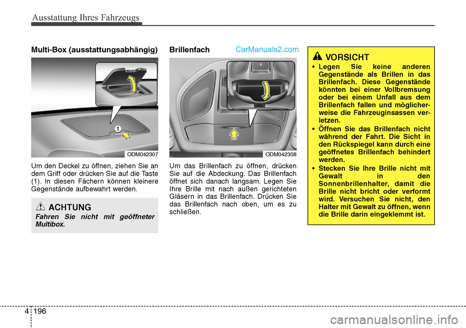 Hyundai Santa Fe 2016  Betriebsanleitung (in German) Ausstattung Ihres Fahrzeugs
196
4
Multi-Box (ausstattungsabhängig)
Um den Deckel zu öffnen, ziehen Sie an
dem Griff oder drücken Sie auf die Taste
(1). In diesen Fächern können kleinere
Gegenstä