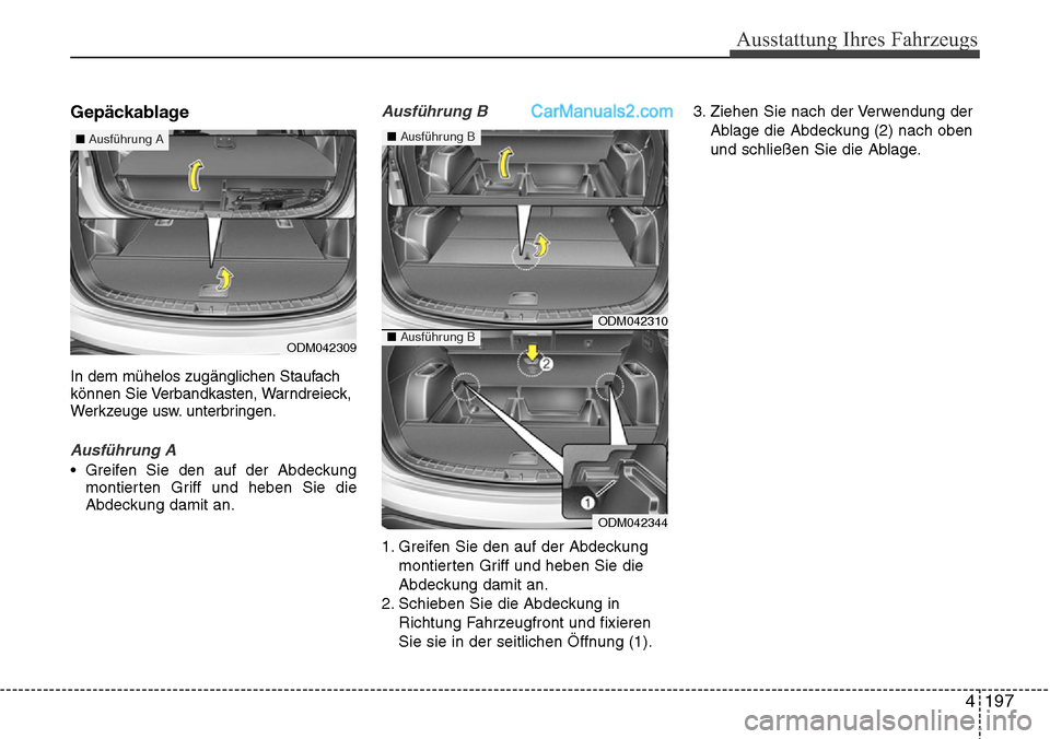 Hyundai Santa Fe 2016  Betriebsanleitung (in German) 4 197
Ausstattung Ihres Fahrzeugs
Gepäckablage
In dem mühelos zugänglichen Staufach
können Sie Verbandkasten, Warndreieck,
Werkzeuge usw. unterbringen.
Ausführung A
• Greifen Sie den auf der Ab