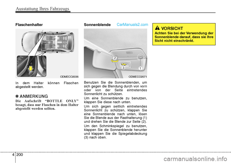 Hyundai Santa Fe 2016  Betriebsanleitung (in German) Ausstattung Ihres Fahrzeugs
200
4
Flaschenhalter
In dem Halter können Flaschen
abgestellt werden.
✽ANMERKUNG
Die Aufschrift “BOTTLE ONLY”
besagt, dass nur Flaschen in dem Halter
abgestellt werd