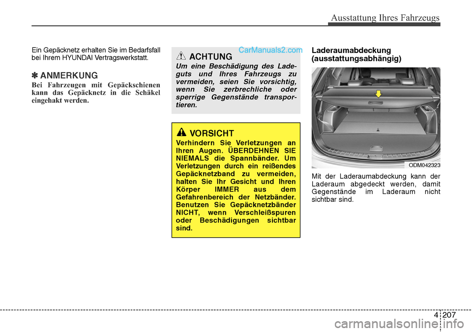 Hyundai Santa Fe 2016  Betriebsanleitung (in German) 4 207
Ausstattung Ihres Fahrzeugs
Ein Gepäcknetz erhalten Sie im Bedarfsfall
bei Ihrem HYUNDAI Vertragswerkstatt.
✽ANMERKUNG
Bei Fahrzeugen mit Gepäckschienen
kann das Gepäcknetz in die Schäkel
