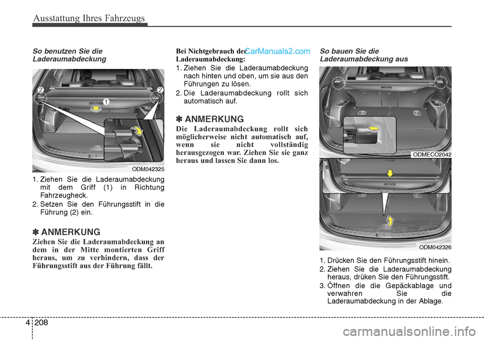 Hyundai Santa Fe 2016  Betriebsanleitung (in German) Ausstattung Ihres Fahrzeugs
208
4
So benutzen Sie die
Laderaumabdeckung
1. Ziehen Sie die Laderaumabdeckung mit dem Griff (1) in Richtung
Fahrzeugheck.
2. Setzen Sie den Führungsstift in die Führung