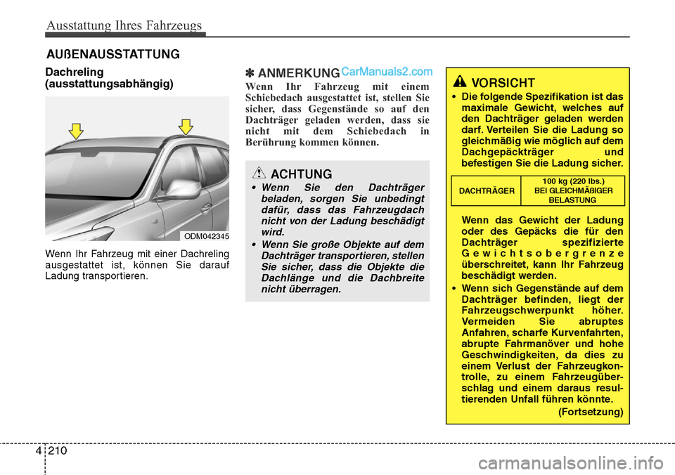 Hyundai Santa Fe 2016  Betriebsanleitung (in German) Ausstattung Ihres Fahrzeugs
210
4
Dachreling
(ausstattungsabhängig)
Wenn Ihr Fahrzeug mit einer Dachreling
ausgestattet ist, können Sie darauf
Ladung transportieren.
✽ANMERKUNG
Wenn Ihr Fahrzeug m